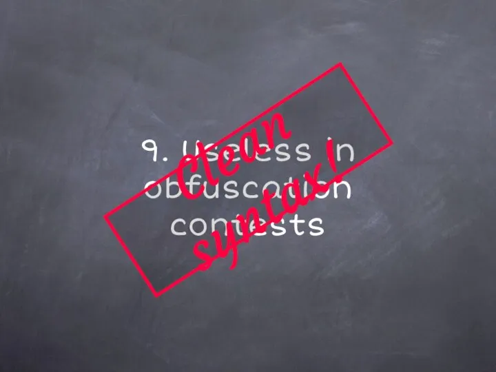 9. Useless in obfuscation contests Clean syntax!