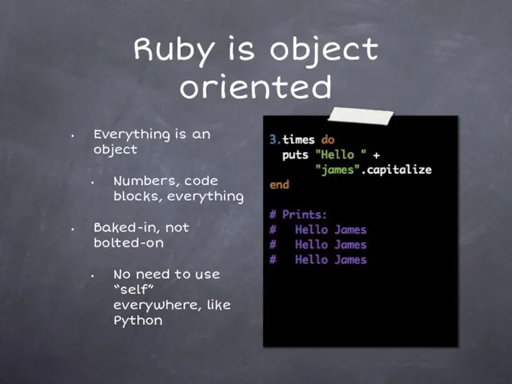 Ruby is object oriented Everything is an object Numbers, code blocks, everything Baked-in,