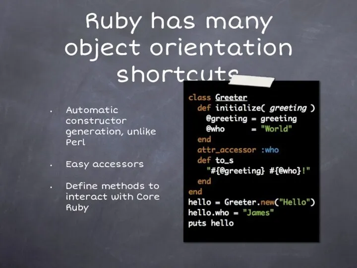 Ruby has many object orientation shortcuts Automatic constructor generation, unlike Perl Easy accessors