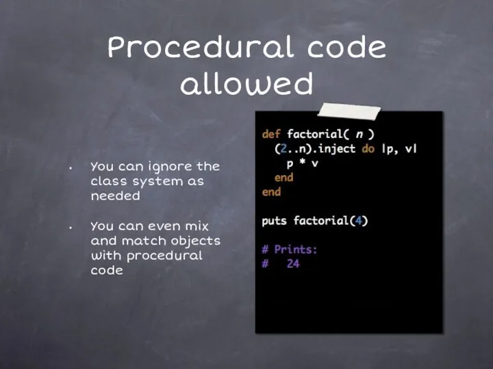 Procedural code allowed You can ignore the class system as needed You can