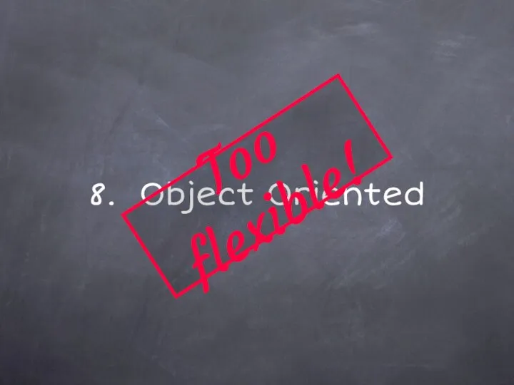 8. Object Oriented Too flexible!