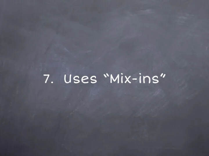 7. Uses “Mix-ins”