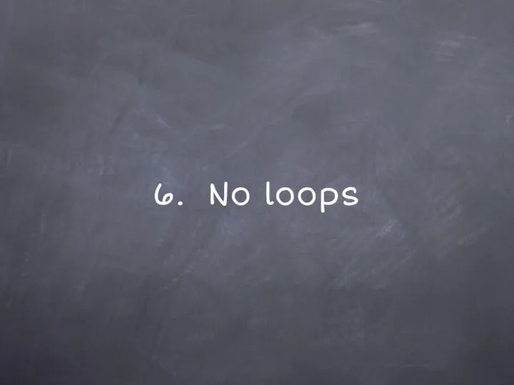 6. No loops