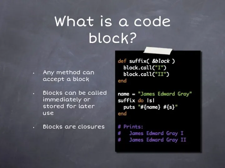 What is a code block? Any method can accept a block Blocks can