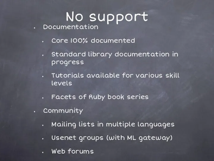 No support Documentation Core 100% documented Standard library documentation in progress Tutorials available