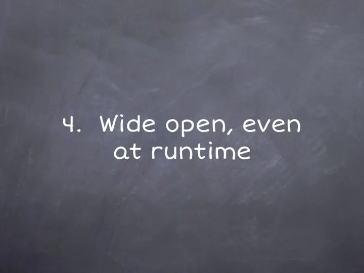 4. Wide open, even at runtime