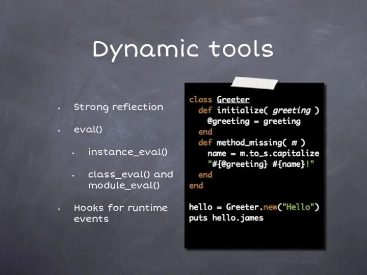 Dynamic tools Strong reflection eval() instance_eval() class_eval() and module_eval() Hooks for runtime events