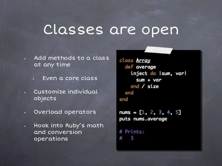 Classes are open Add methods to a class at any time Even a