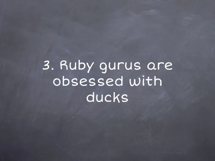 3. Ruby gurus are obsessed with ducks