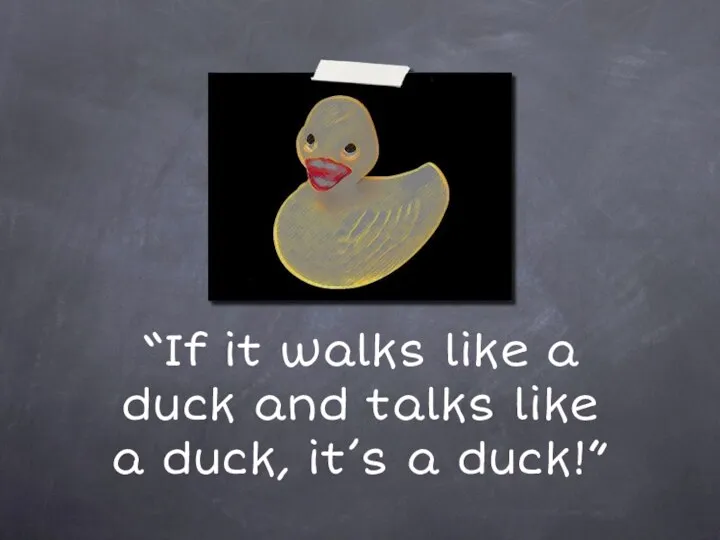“If it walks like a duck and talks like a duck, it’s a duck!”