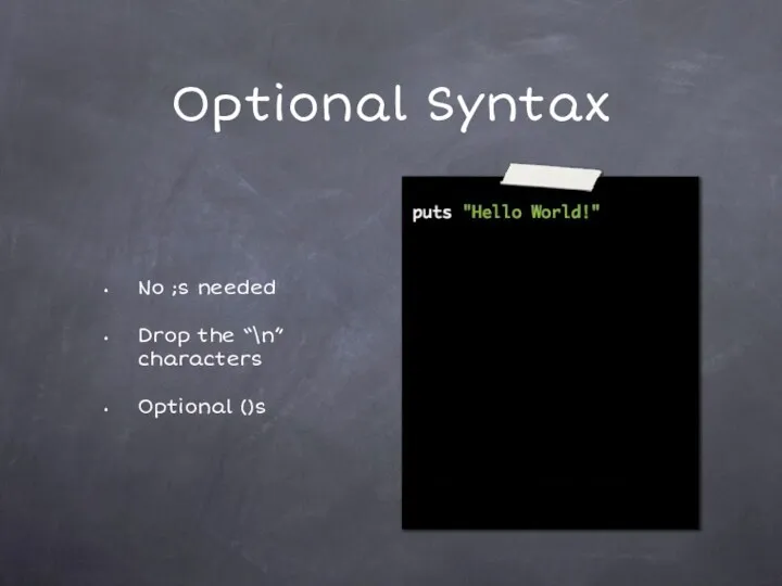 Optional Syntax No ;s needed Drop the “\n” characters Optional ()s