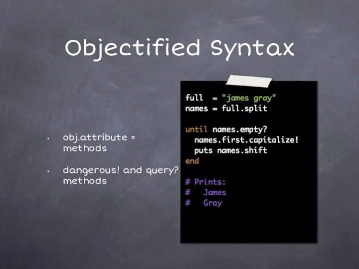 Objectified Syntax obj.attribute = methods dangerous! and query? methods