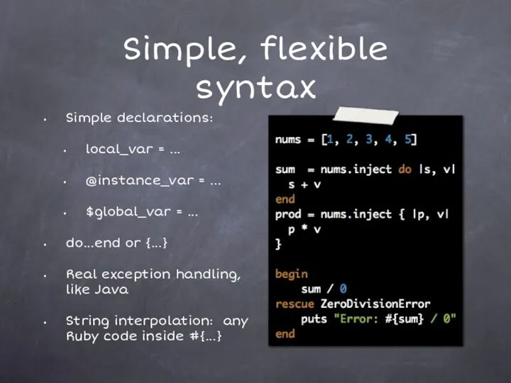 Simple, flexible syntax Simple declarations: local_var = ... @instance_var = ... $global_var =