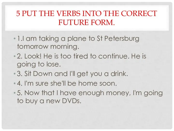 5 PUT THE VERBS INTO THE CORRECT FUTURE FORM. 1.I