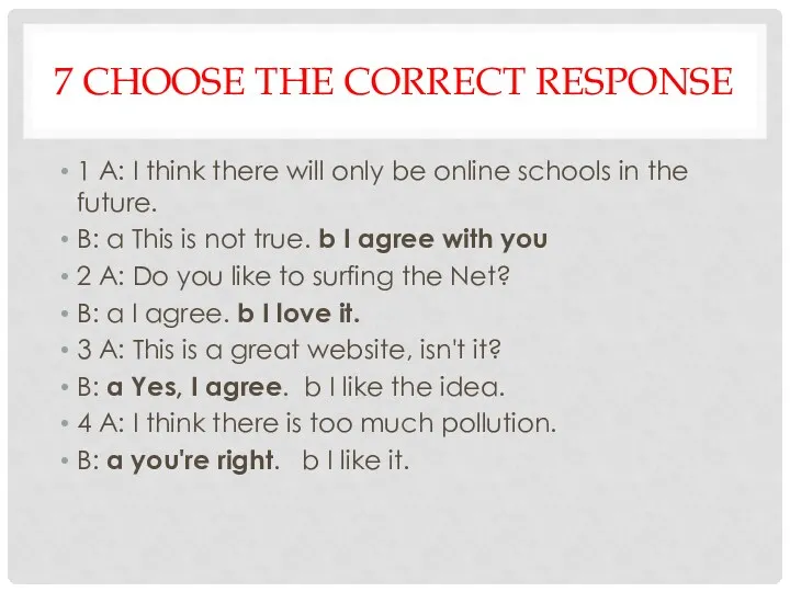 7 CHOOSE THE CORRECT RESPONSE 1 A: I think there