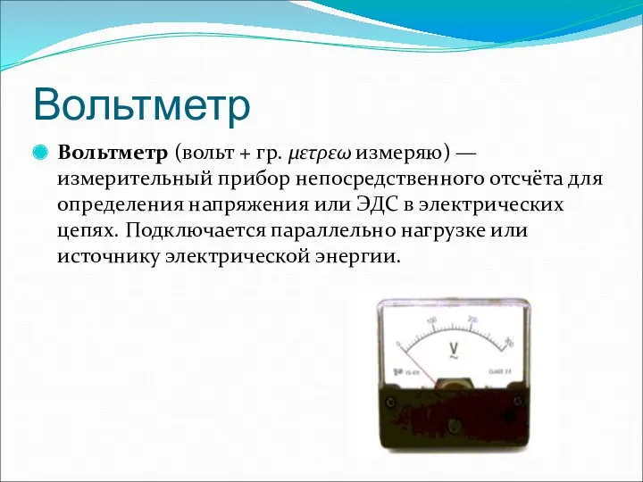 Вольтметр Вольтметр (вольт + гр. μετρεω измеряю) — измерительный прибор