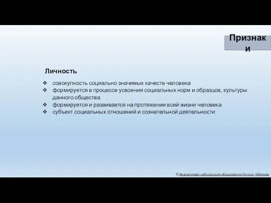 ©Независимая лаборатория образования Антона Чубукова Признаки Личность совокупность социально значимых качеств человека формируется