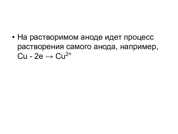 На растворимом аноде идет процесс растворения самого анода, например, Сu - 2e → Cu2+