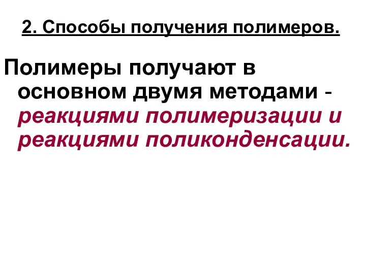 2. Способы получения полимеров. Полимеры получают в основном двумя методами - реакциями полимеризации и реакциями поликонденсации.