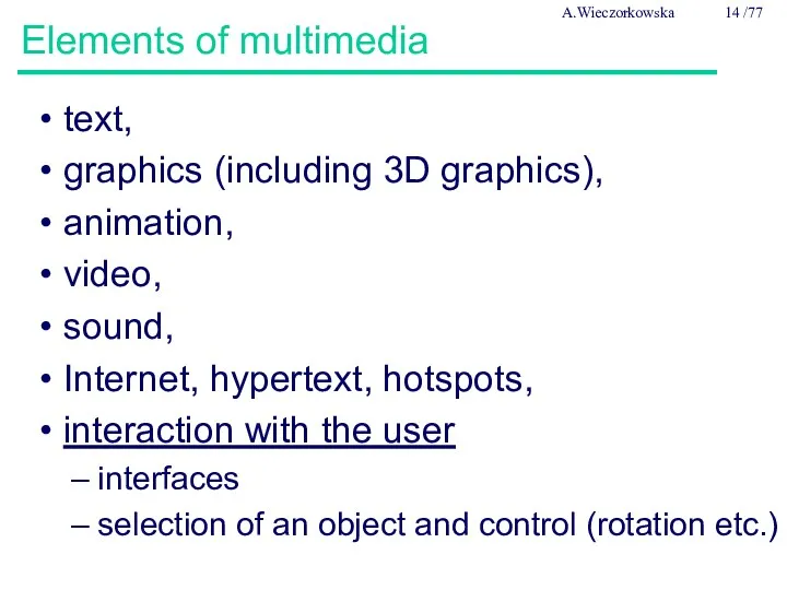 Elements of multimedia text, graphics (including 3D graphics), animation, video,