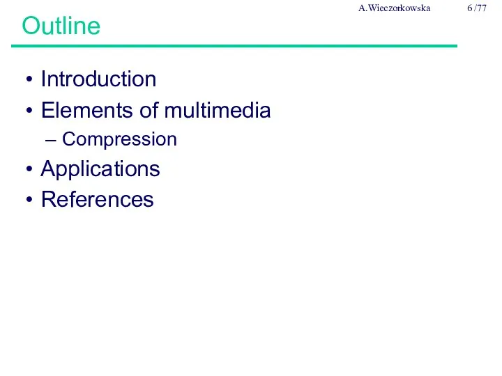 Introduction Elements of multimedia Compression Applications References Outline A.Wieczorkowska /77