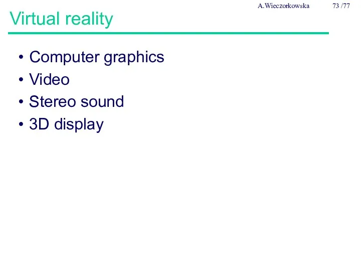 Virtual reality Computer graphics Video Stereo sound 3D display A.Wieczorkowska /77