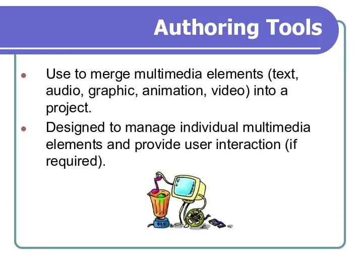 Authoring Tools Use to merge multimedia elements (text, audio, graphic,