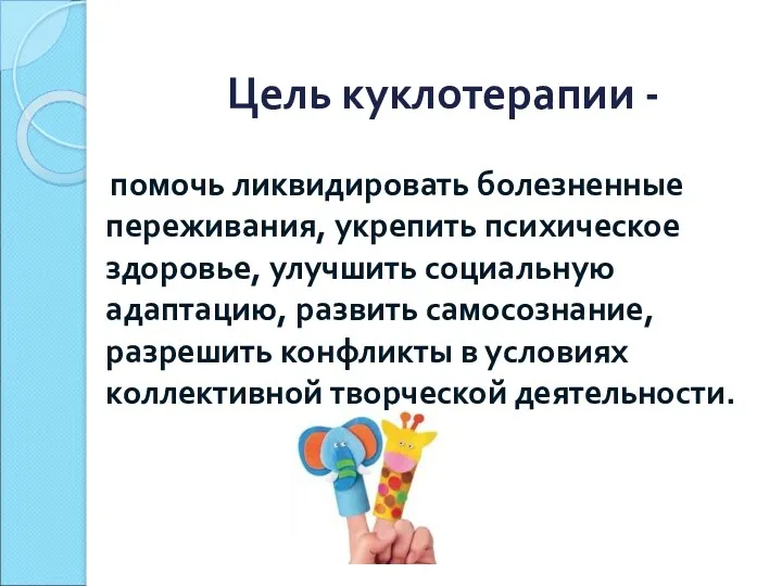 Цель куклотерапии - помочь ликвидировать болезненные переживания, укрепить психическое здоровье,