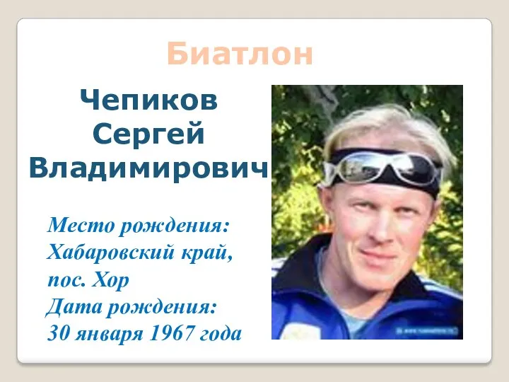 Биатлон Место рождения: Хабаровский край, пос. Хор Дата рождения: 30 января 1967 года Чепиков Сергей Владимирович