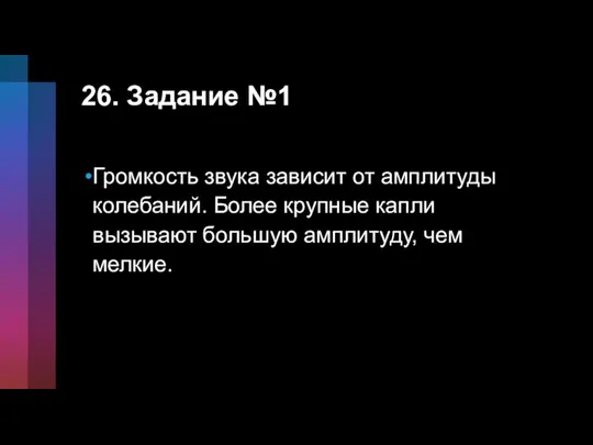 26. Задание №1 Громкость звука зависит от амплитуды колебаний. Более