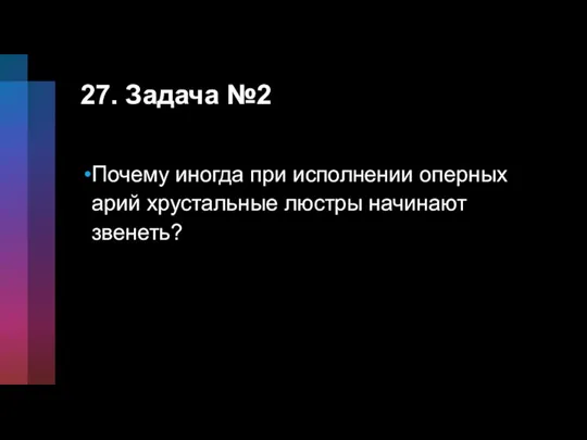 27. Задача №2 Почему иногда при исполнении оперных арий хрустальные люстры начинают звенеть?