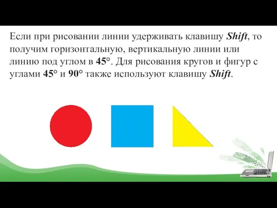 Если при рисовании линии удерживать клавишу Shift, то получим горизонтальную, вертикальную линии или