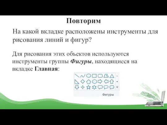 Повторим На какой вкладке расположены инструменты для рисования линий и фигур? Для рисования