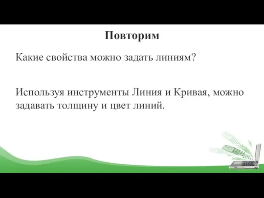 Повторим Какие свойства можно задать линиям? Используя инструменты Линия и Кривая, можно задавать