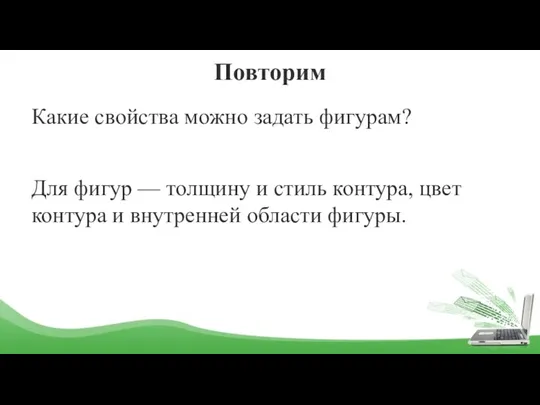 Повторим Какие свойства можно задать фигурам? Для фигур — толщину и стиль контура,