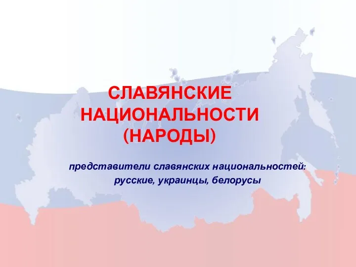 СЛАВЯНСКИЕ НАЦИОНАЛЬНОСТИ (НАРОДЫ) представители славянских национальностей: русские, украинцы, белорусы