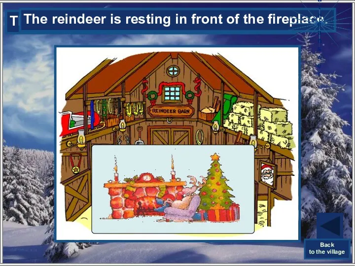 The reindeer is resting in front of the …… .