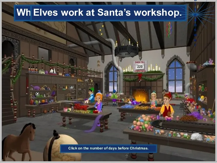 Who works at Santa’s workshop? Elves work at Santa’s workshop.