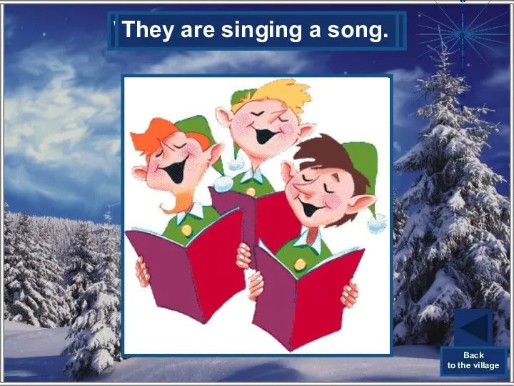 What are the elves doing? They are singing a song.