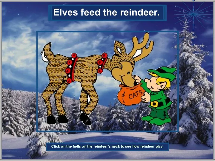 Who feeds the reindeer? Elves feed the reindeer. Show the