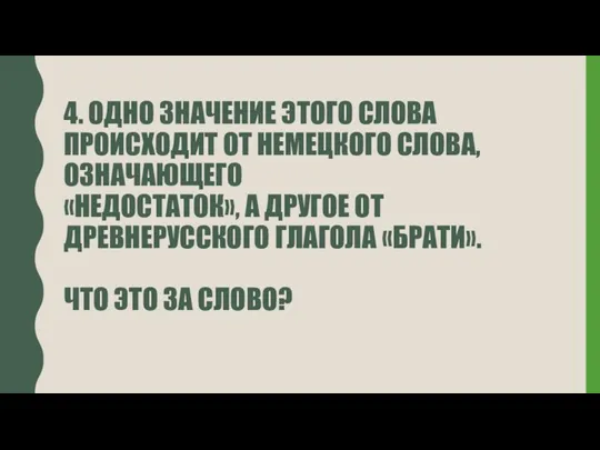 4. ОДНО ЗНАЧЕНИЕ ЭТОГО СЛОВА ПРОИСХОДИТ ОТ НЕМЕЦКОГО СЛОВА, ОЗНАЧАЮЩЕГО «НЕДОСТАТОК», А ДРУГОЕ