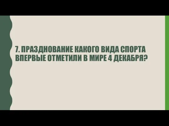 7. ПРАЗДНОВАНИЕ КАКОГО ВИДА СПОРТА ВПЕРВЫЕ ОТМЕТИЛИ В МИРЕ 4 ДЕКАБРЯ?