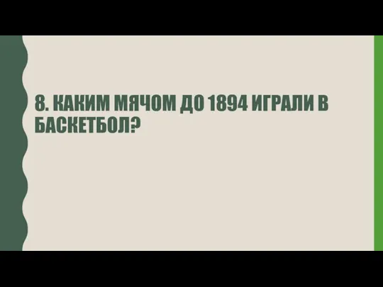 8. КАКИМ МЯЧОМ ДО 1894 ИГРАЛИ В БАСКЕТБОЛ?