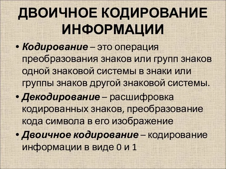 ДВОИЧНОЕ КОДИРОВАНИЕ ИНФОРМАЦИИ Кодирование – это операция преобразования знаков или