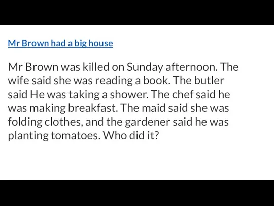 Mr Brown had a big house Mr Brown was killed