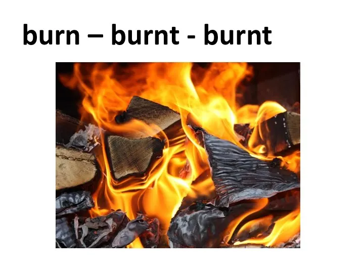 burn – burnt - burnt