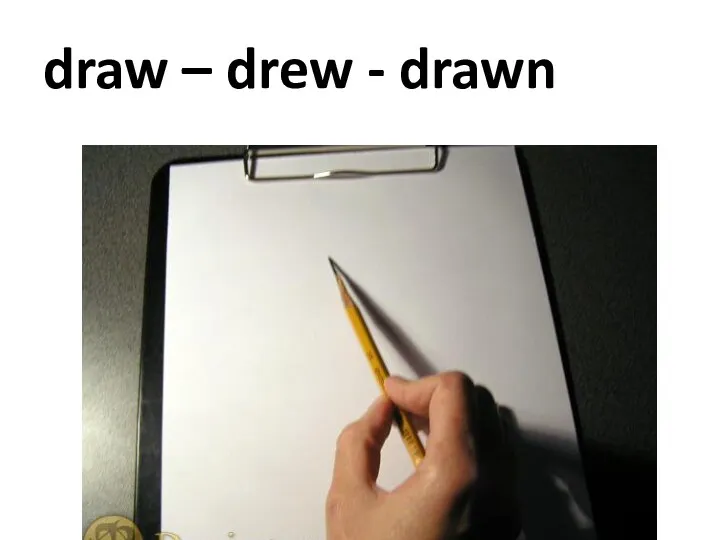 draw – drew - drawn