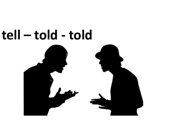 tell – told - told