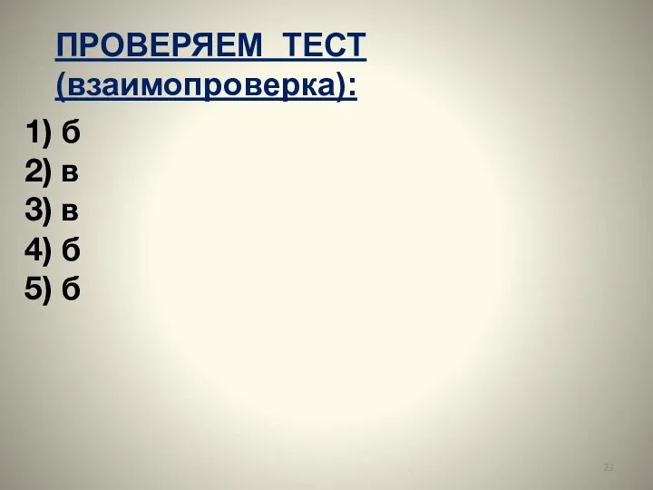 1) б 2) в 3) в 4) б 5) б ПРОВЕРЯЕМ ТЕСТ (взаимопроверка):