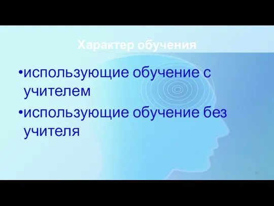 Характер обучения использующие обучение с учителем использующие обучение без учителя